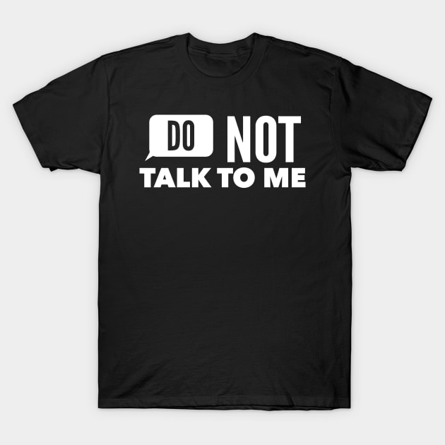 DO NOT TALK TO ME T-Shirt by aografz